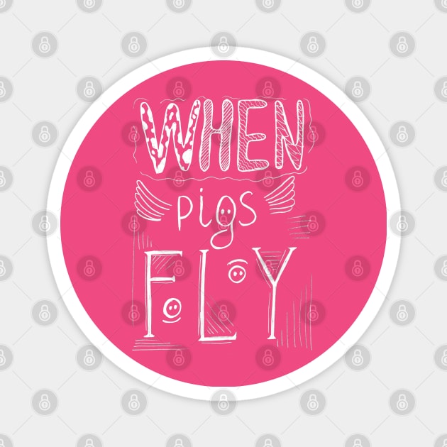 Hand drawn lettering - When pigs fly. Magnet by Olena Tyshchenko